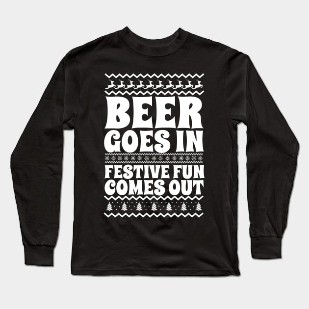 Beer Goes In Festive Fun Comes Out Long Sleeve T-Shirt by thingsandthings